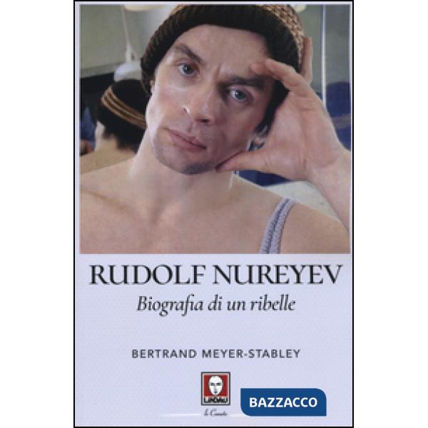 Rudolf Nureyev. Biografia di un ribelle