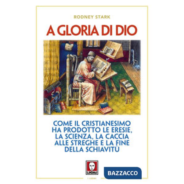 A gloria di Dio. Come il cristianesimo ha prodotto le eresie, la scienza, la cac
