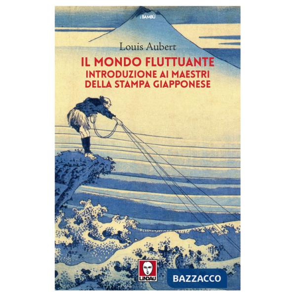 Mondo fluttuante. Introduzione ai maestri della stampa giapponese (Il)