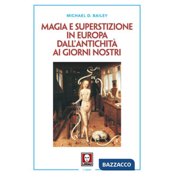 Magia e superstizione in Europa dall'antichità ai giorni nostri. Nuova ediz.