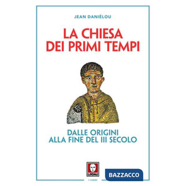 Chiesa dei primi tempi. Dalle origini alla fine del III secolo (La)