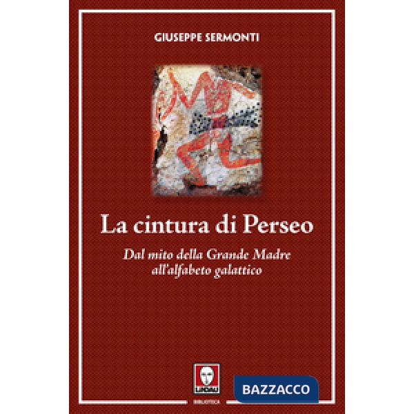 Cintura di Perseo. Dal mito della Grande Madre all'alfabeto galattico. Nuova ediz. (La)