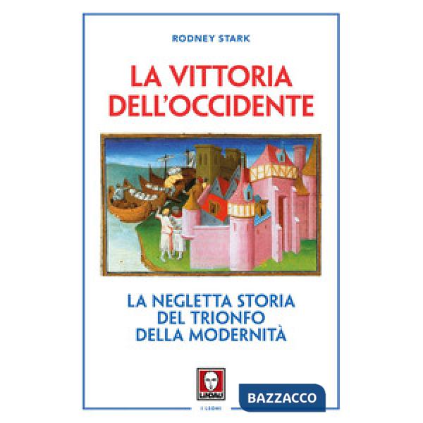 Vittoria dell'Occidente. La negletta storia del trionfo della modernità. Nuova ediz. (La)