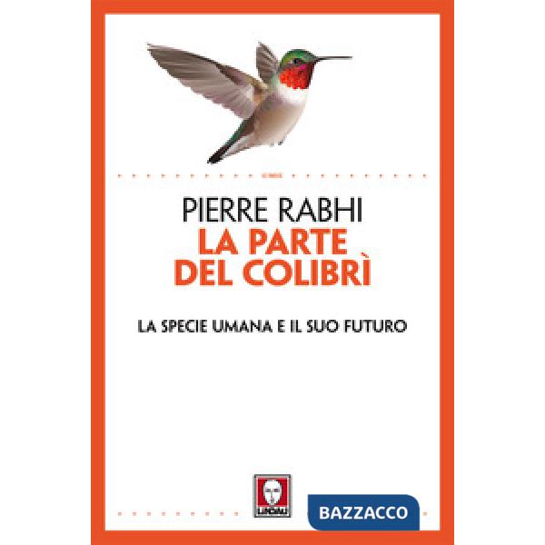 Parte del colibrì. La specie umana e il suo futuro. Nuova ediz. (La)