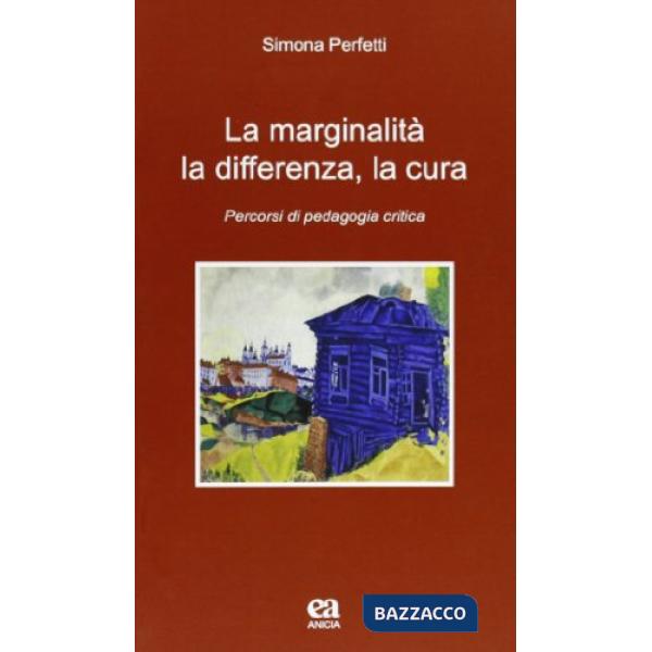 Marginalità, la differenza, la cura. Percorsi di pedagogia critica (La)