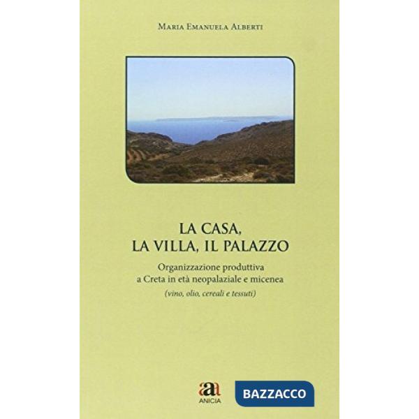 Casa, la villa, il palazo. Organizzazione produttiva a Creta in età neopalaziale e micenea (La)
