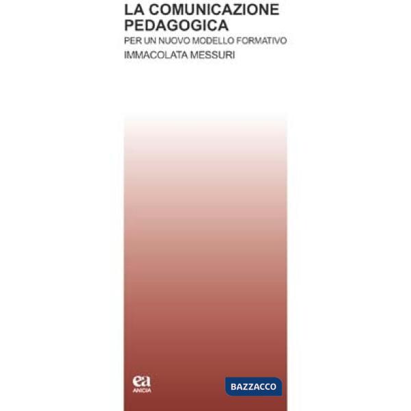 Comunicazione pedagogica. Per un nuovo modello formativo (La)