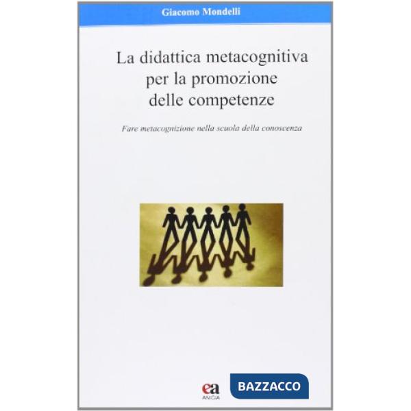 Didattica metacognitiva per la promozione delle competenze. Fare metacognizione nella scuola della conoscenza (La)