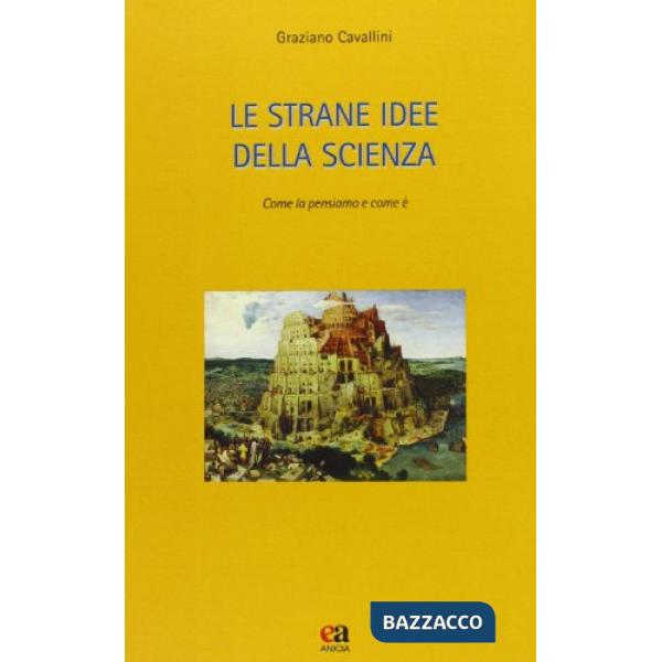 Strane idee della scienza. Come la pensiamo e come è (Le)