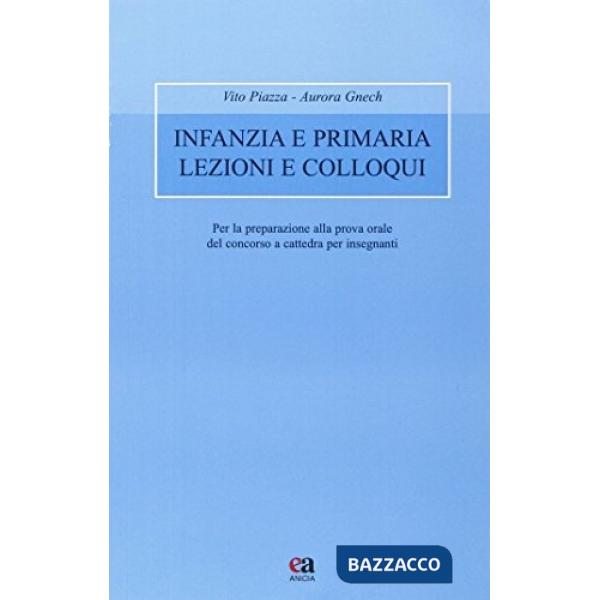 Infanzia e primaria lezioni e colloqui. Per la praparazione alla prova orale del concorso a cattedra per insegnanti