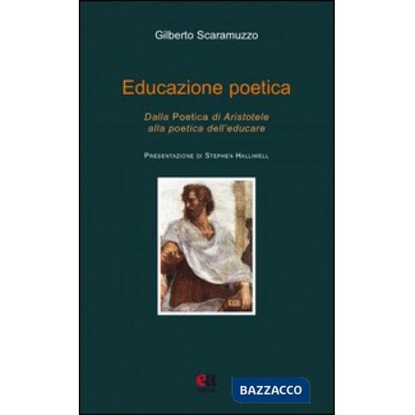 Educazione poetica. Dalla «Poetica» di Aristotele alla poetica dell'educare