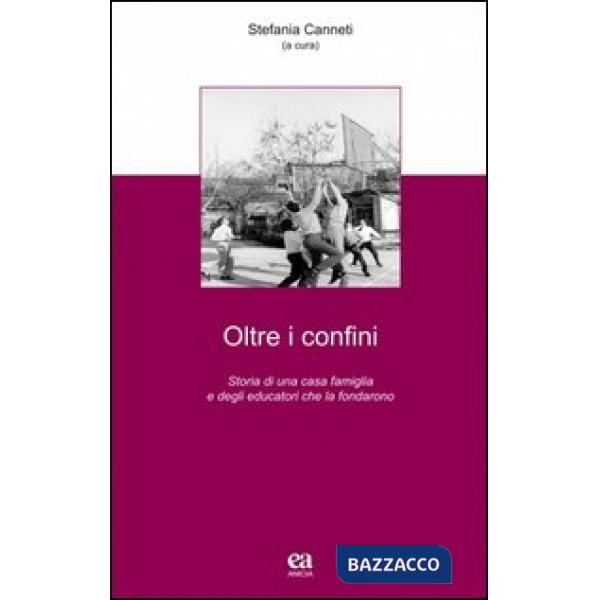 Oltre i confini. Storia di una casa famiglia e degli educatori che la fondarono