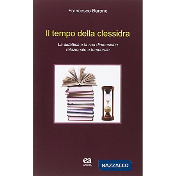 Tempo della clessidra. La didattica e la sua dimensione relazionale e temporale (Il)