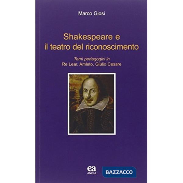 Shakespeare e il teatro del riconoscimento. Temi pedagogici in Re Lear, Amleto, Giulio Cesare