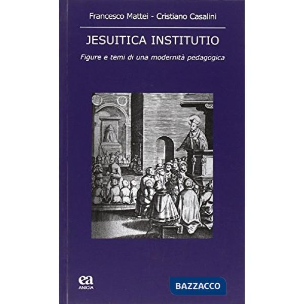 Jesuitica institutio. Figure e temi di una modernità pedagogica