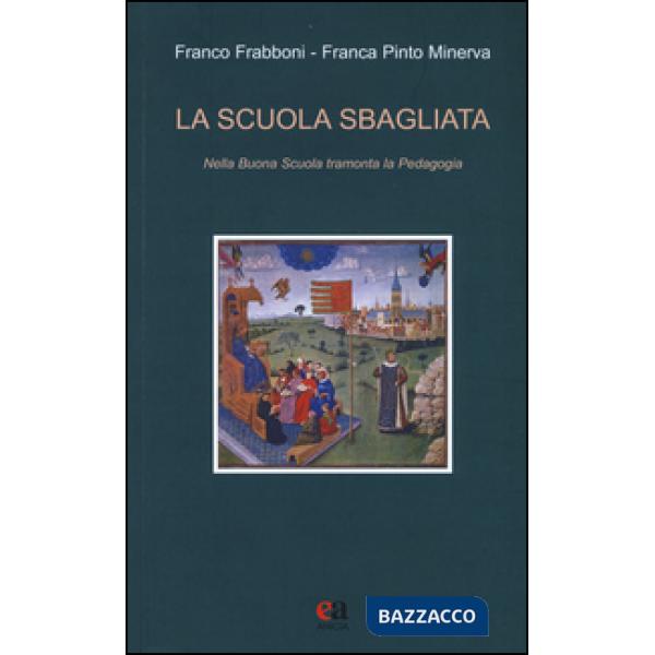 Scuola sbagliata. Nella Buona Scuola tramonta la pedagogia (La)