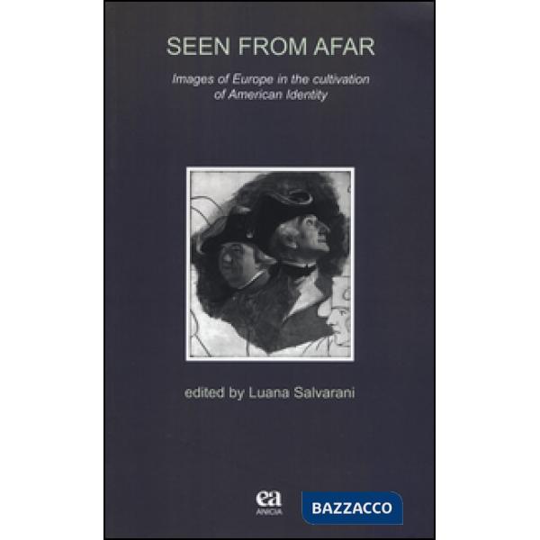 Seen from Afar. Images of Europe in the cultivation of American identity. Ediz. italiana e inglese