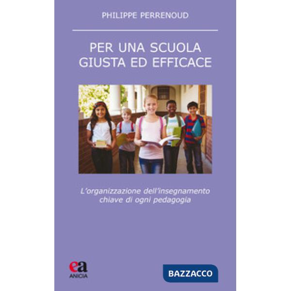 Per una scuola giusta ed efficace. L'organizzazione dell'insegnamento chiave di ogni pedagogia