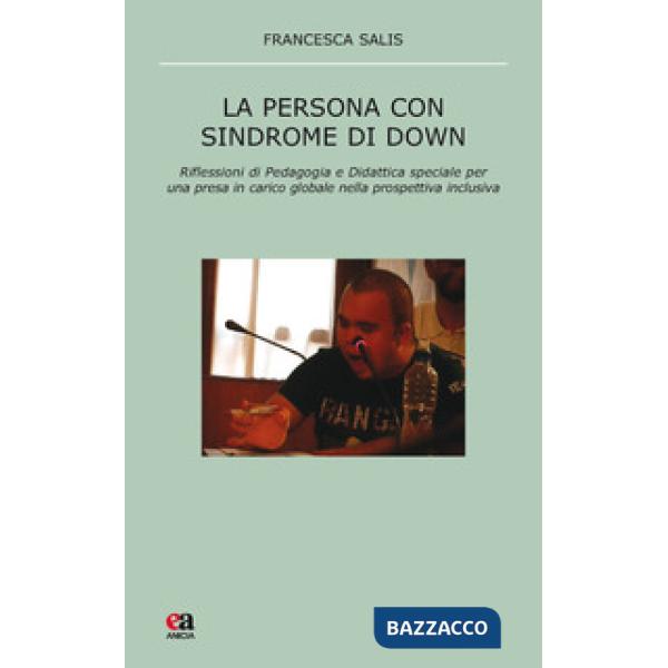 Persona con sindrome di Down. Riflessione di pedagogia e didattica speciale per una presa in carico globale nella prospettiva in