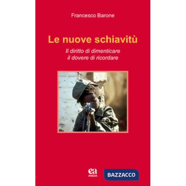 Nuove schiavitù. Il diritto di dimenticare, il dovere di ricordare (Le)