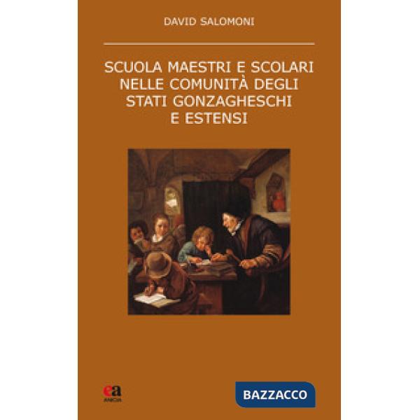Scuola maestri e scolari nelle comunità degli stati gonzagheschi ed estensi. Nuova ediz.