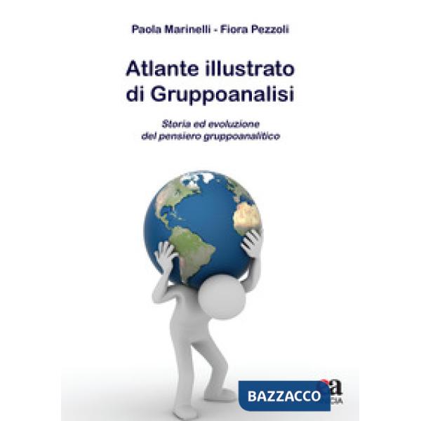 Atlante illustrato di gruppoanalisi. Storia ed evoluzione del pensiero gruppoanalitico