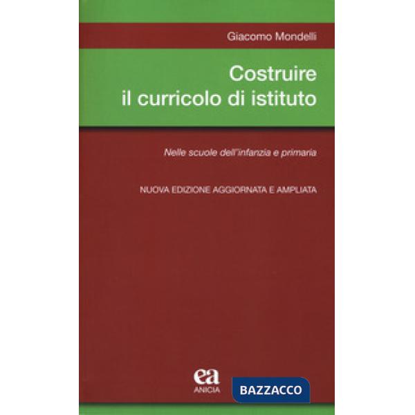 Costruire il curricolo di istituto. Nelle scuole dell'infanzia e primaria. Nuova ediz.