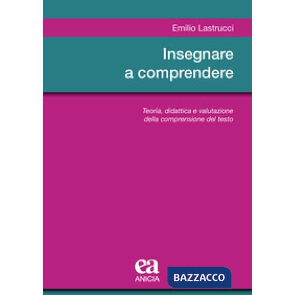 Insegnare a comprendere. Teoria, didattica e valutazione della comprensione del testo
