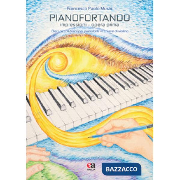 Pianofortando. Impressioni. Opera prima. Dieci piccoli brani per pianoforte in c