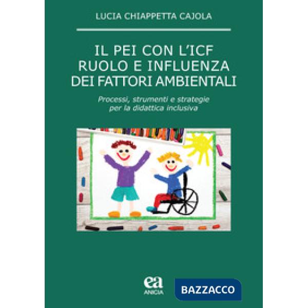 PEI con l'ICF: ruolo e influenza dei fattori ambientali. Processi, strumenti e strategie per la didattica inclusiva (Il)