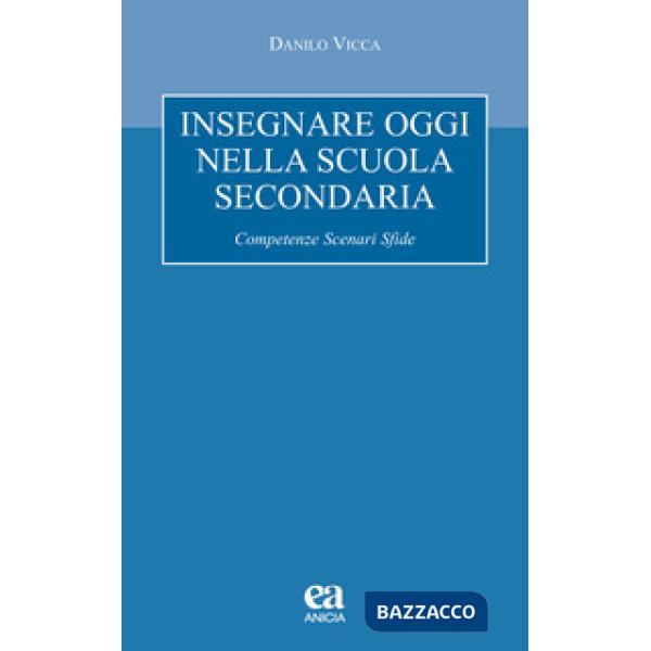 Insegnare oggi nella scuola secondaria. Competenze, scenari, sfide