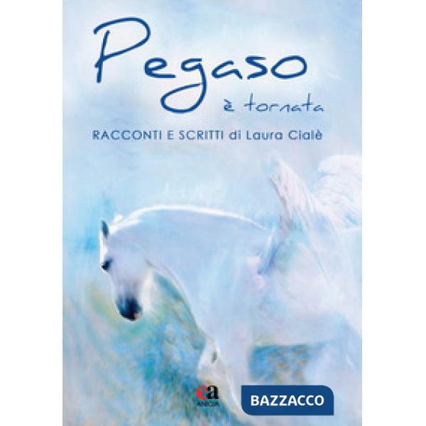 Pegaso è tornata. Racconti e scritti