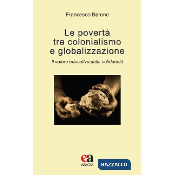 Povertà tra colonialismo e globalizzazione. Il valore educativo della solidarietà (Le)