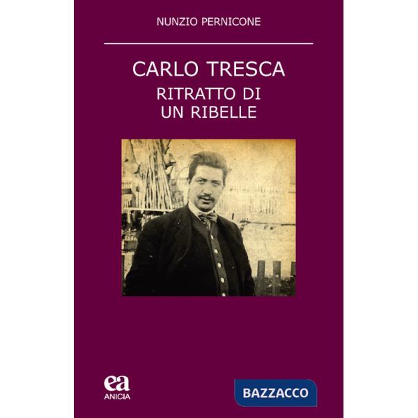 Carlo Tresca. Ritratto di un ribelle. Nuova ediz.