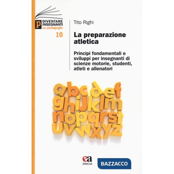 Preparazione atletica. Principi fondamentali e sviluppi per insegnanti di scienze motorie, studenti, atleti e allenatori (La)