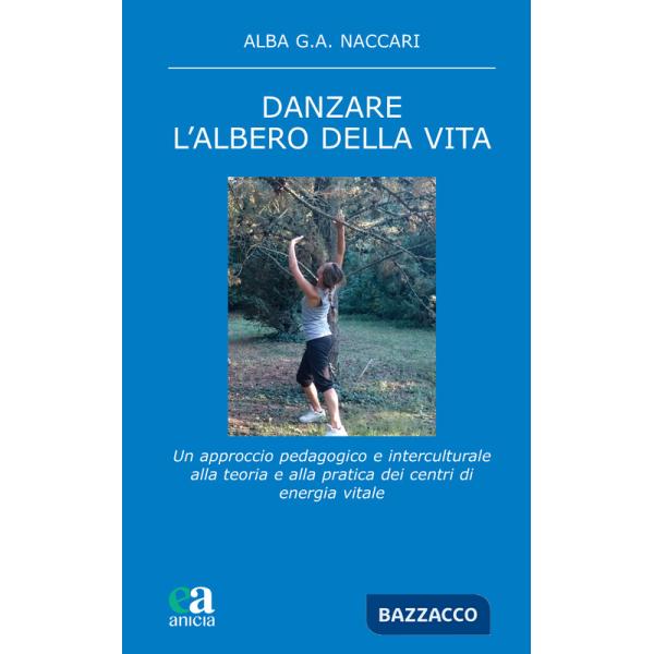 Danzare. L'albero della vita. Un approccio pedagogico e interculturale alla teoria e alla pratica dei centri di energia vitale