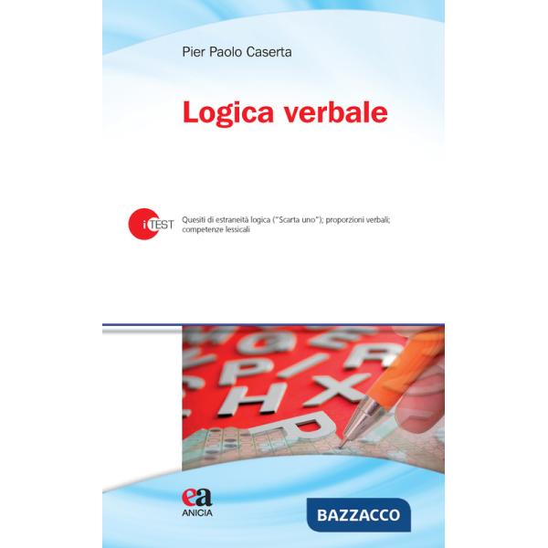 Logica verbale. Quesiti di estraneità logica («Scarta uno»), proporzioni verbali, competenze lessicali