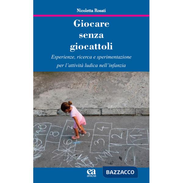 Giocare senza giocattoli. Esperienze, ricerca e sperimentazione per l'attività ludica nell'infanzia