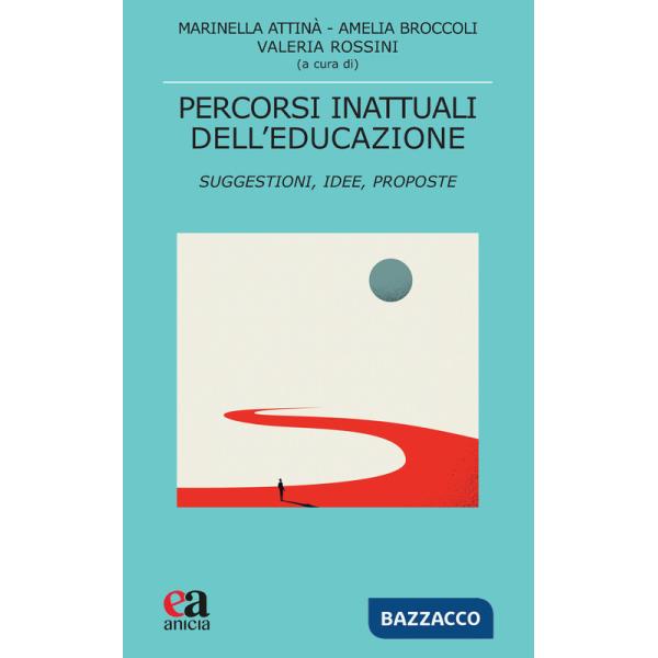 Percorsi inattuali dell'educazione. Suggestioni, idee, proposte
