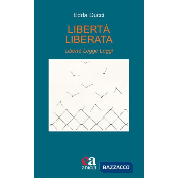 Libertà liberata. Libertà, legge, leggi. Nuova ediz.