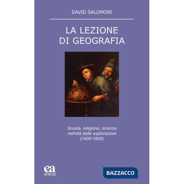 Lezione di geografia. Scuola, religione, scienza nell'età delle esplorazioni (1400-1800) (La)