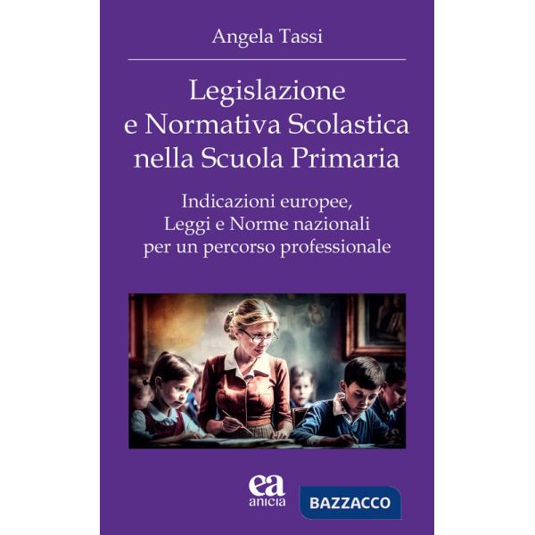 Legislazione e normativa scolastica nella scuola primaria. Indicazioni europee, leggi e norme nazionali per un percorso professi
