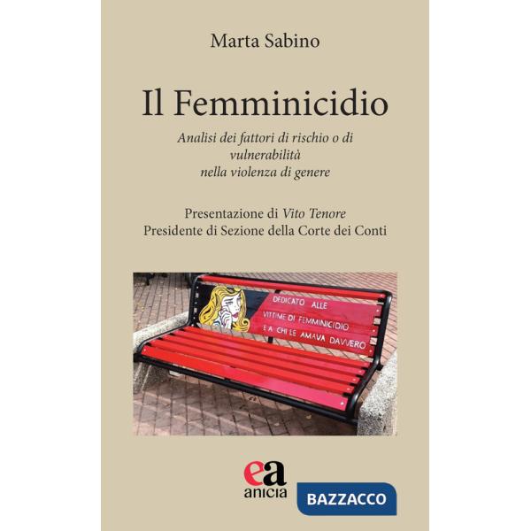 Femminicidio. Analisi dei fattori di rischio e di vulnerabilità nella violenza di genere (Il)