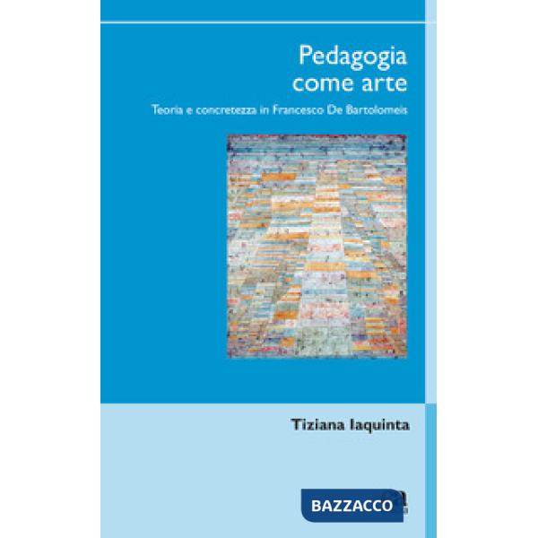 Pedagogia come arte. Teoria e concretezza in Francesco De Bartolomeis