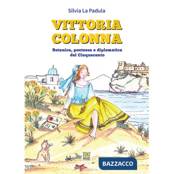 Vittoria Colonna. Botanica, poetessa e diplomatica del Cinquecento. Ediz. illustrata