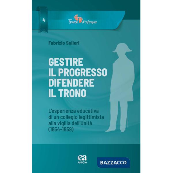 Gestire il progresso, difendere il trono. L'esperienza educativa di un collegio legittimista alla vigilia dell'Unità (1854-1859)