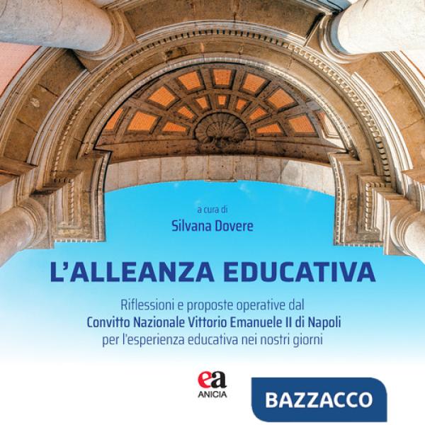 Alleanza educativa. Riflessioni e proposte operative dal Convitto Nazionale Vittorio Emanuele II di Napoli per l'esperienza educ