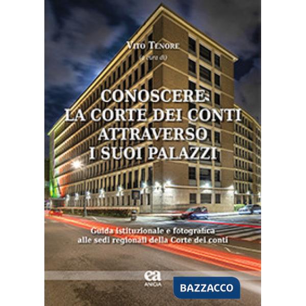 Conoscere la Corte dei conti attraverso i suoi palazzi. Guida istituzionale e fotografica alle sedi regionali della Corte dei co
