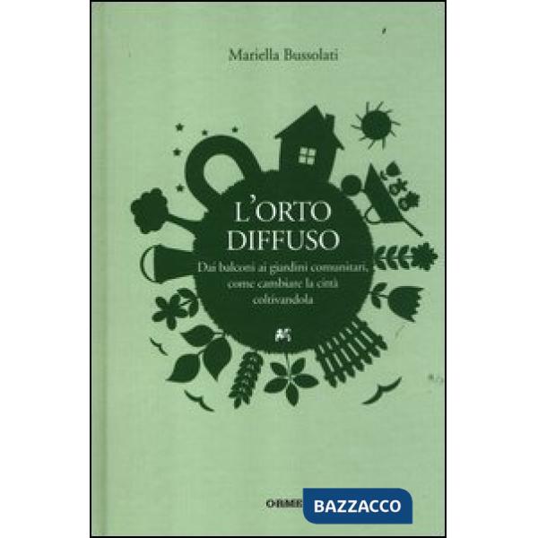 Orto diffuso. Dai balconi ai giardini comunitari, come cambiare la città coltivandola (L')