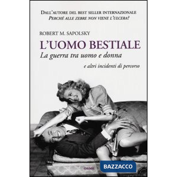 Uomo bestiale. La guerra tra uomo e donna e altri incidenti di percorso (L')